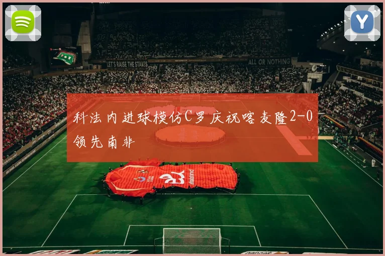 科法内进球模仿C罗庆祝喀麦隆2-0领先南非
