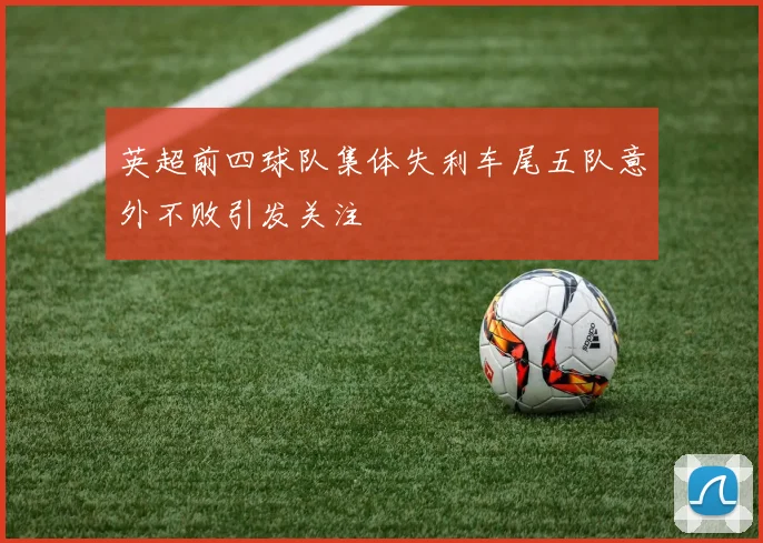 英超前四球队集体失利车尾五队意外不败引发关注