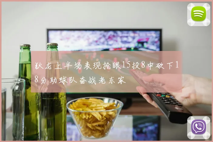 狄龙上半场表现抢眼15投8中砍下18分助球队奋战老东家